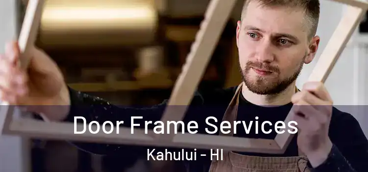 Door Frame Services Kahului - HI